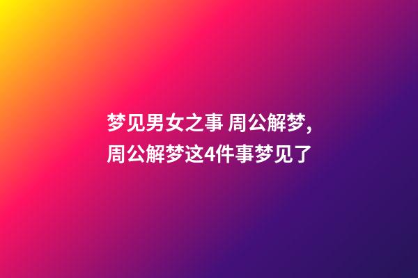 梦见男女之事 周公解梦,周公解梦这4件事梦见了-第1张-观点-玄机派